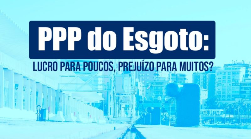 PPP do Esgoto: lucro para poucos, prejuízo para muitos?