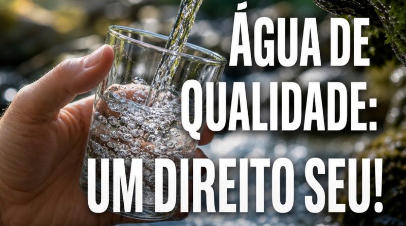 ÁGUA DE QUALIDADE: UM DIREITO SEU!