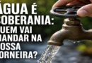 ÁGUA É SOBERANIA: QUEM VAI MANDAR NA NOSSA TORNEIRA?