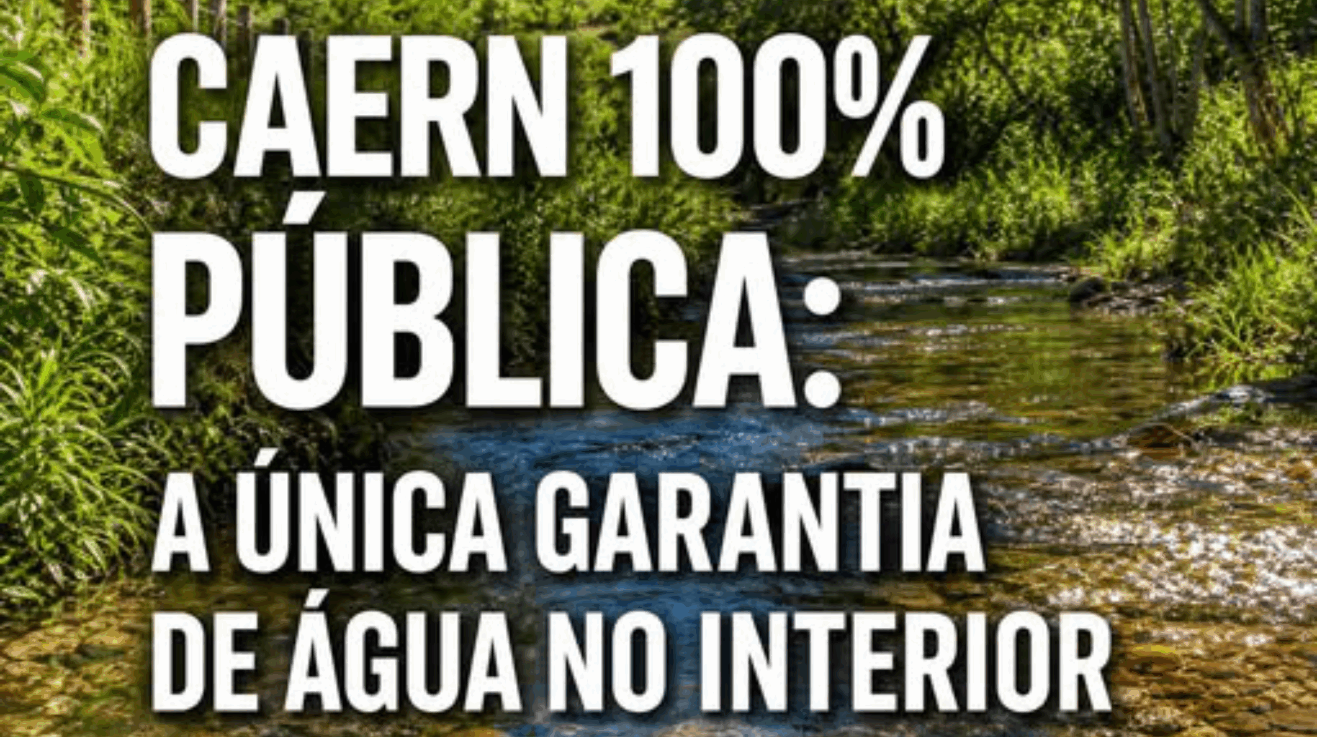 CAERN 100% PÚBLICA: A ÚNICA GARANTIA DE ÁGUA NO INTERIOR DO RN
