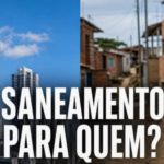 SANEAMENTO PARA QUEM? A PRIVATIZAÇÃO SÓ OLHA PARA ONDE DÁ LUCRO