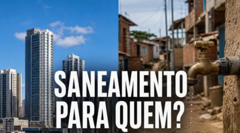 SANEAMENTO PARA QUEM? A PRIVATIZAÇÃO SÓ OLHA PARA ONDE DÁ LUCRO