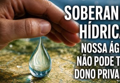 SOBERANIA HÍDRICA: NOSSA ÁGUA NÃO PODE TER DONO PRIVADO
