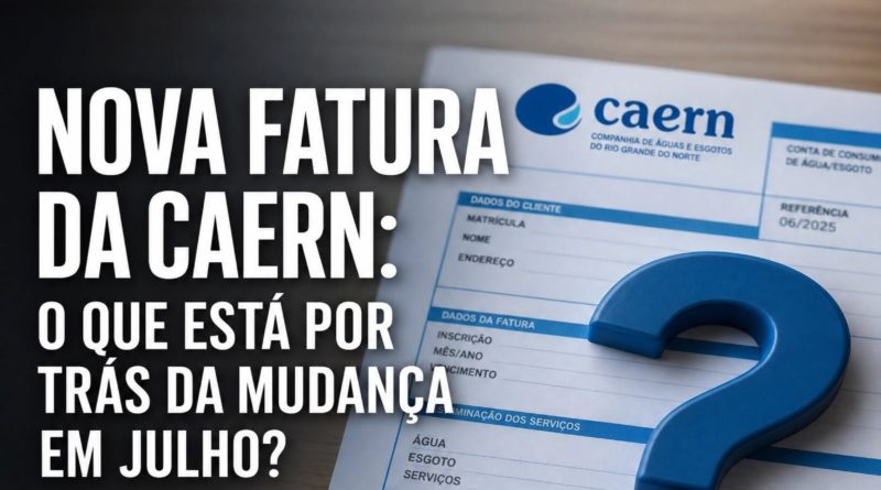 NOVA FATURA DA CAERN: O QUE ESTÁ POR TRÁS DA MUDANÇA EM JULHO?