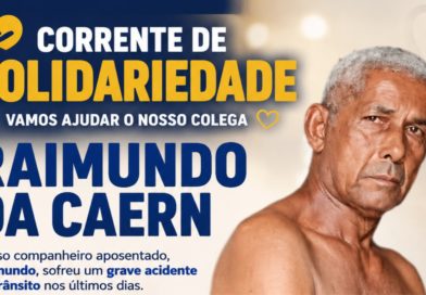 CORRENTE DE SOLIDARIEDADE: AJUDE O NOSSO COMPANHEIRO RAIMUNDO DA CAERN!