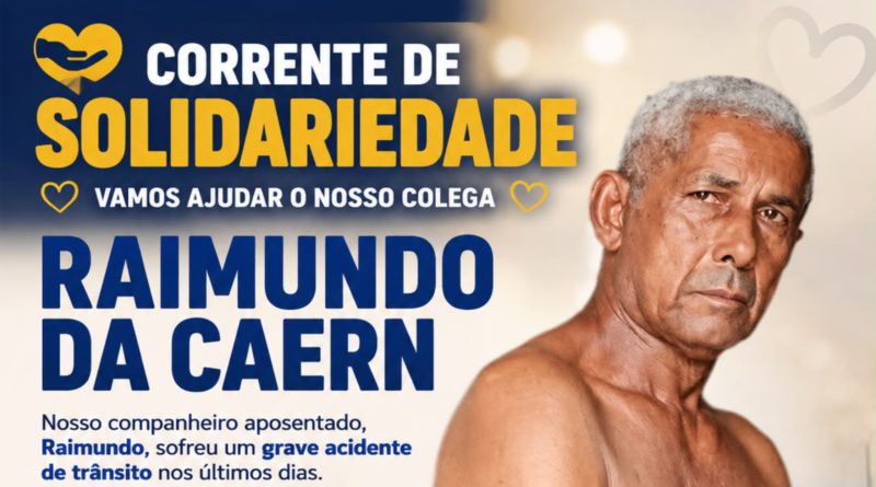CORRENTE DE SOLIDARIEDADE: AJUDE O NOSSO COMPANHEIRO RAIMUNDO DA CAERN!