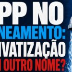 PPP no saneamento: privatização com outro nome?