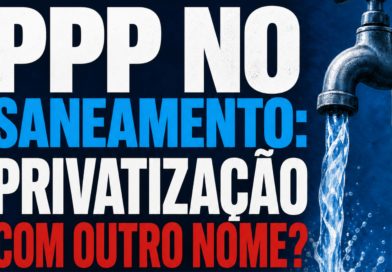 PPP no saneamento: privatização com outro nome?